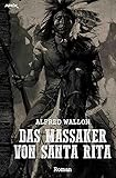  DAS MASSAKER VON SANTA RITA: Ein historischer Western-Roman