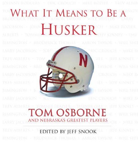 What It Means to Be a Husker: Tom Osborne and Nebraska's Greatest Players      Kindle Edition