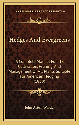 Hedges And Evergreens: A Complete Manual For The Cultivation, Pruning, And Management Of All Plants Suitable For American Hedging (1859)