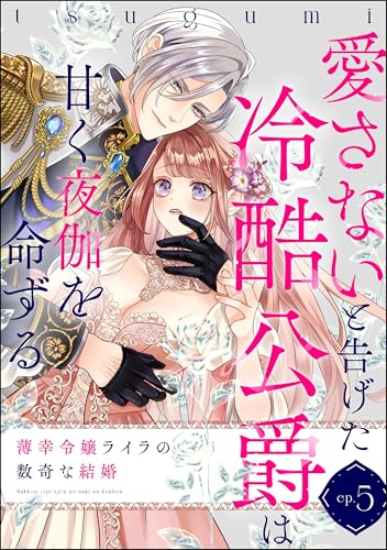 薄幸令嬢ライラの数奇な結婚 愛さないと告げた冷酷公爵は甘く夜伽を命ずる(分冊版) 【第5話】 (禁断Lovers)