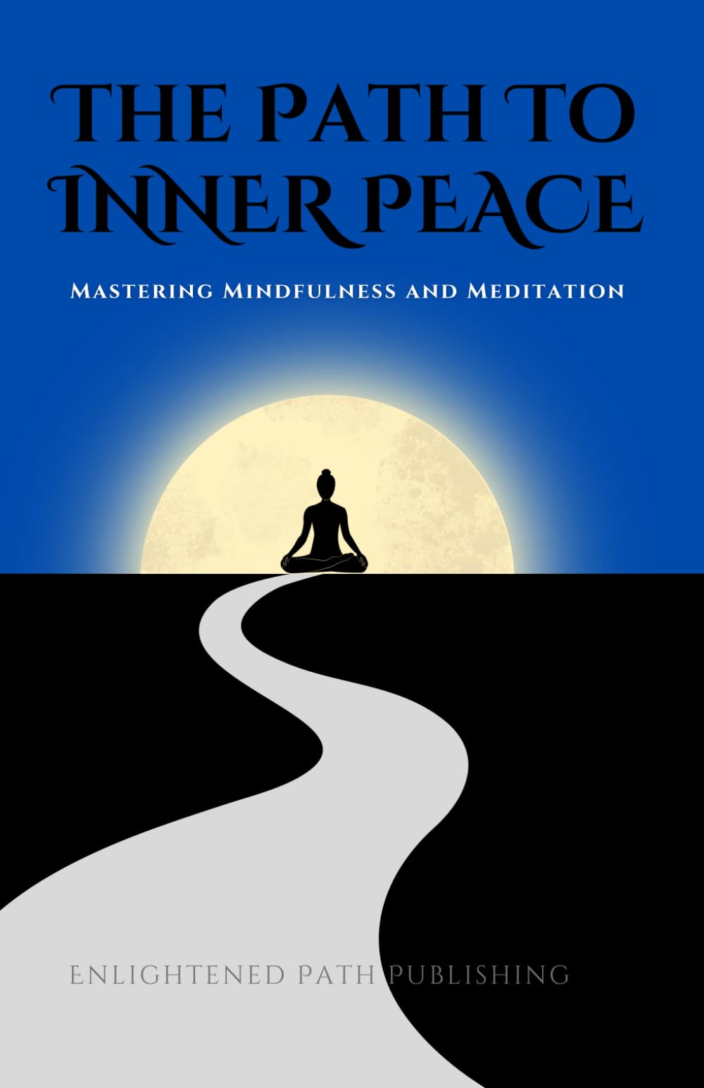 The Path to Inner Peace: Mastering Mindfulness and Meditation