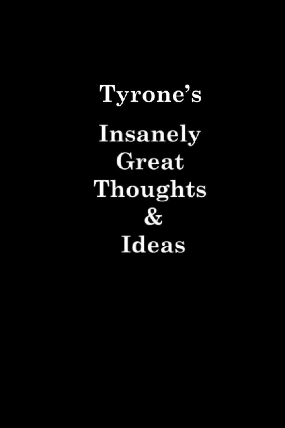 Tyrone's Insanely Great Thoughts & Ideas University Graduation gift: Lined Notebook / Journal Gift, 120 Pages, 6x9, Soft Cover, Matte Finish