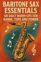 Baritone Sax Essentials: 60 Daily Warm-Ups for Range, Tone and Power B0G2LBV995 Book Cover