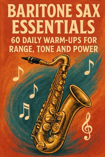 Baritone Sax Essentials: 60 Daily Warm-Ups for Range, Tone and
