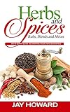 Herbs & Spices: Rubs, Blends and Mixes: An In-depth Guide to Creating Your Own Seasonings