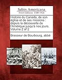  Histoire Du Canada, de Son Glise Et de Ses Missions: Depuis La D Couverte de L\'Am Rique Jusqu\' Nos Jours. Volume 2 of 2