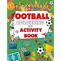 Football Colouring And Activity Book: The Amazing Football Colouring And Football Activity Book For Kids Aged 6-12