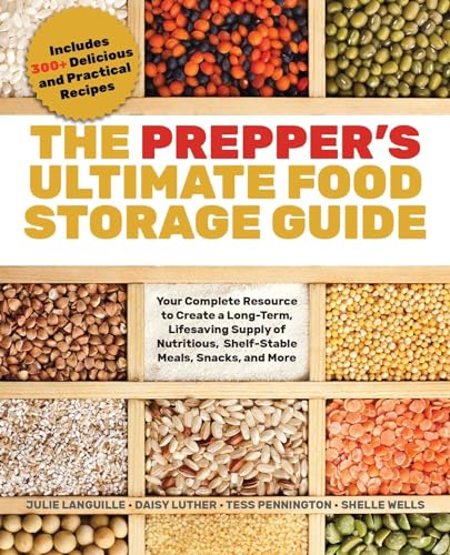 The Prepper’s Ultimate Food-Storage Guide: Your Complete Resource to Create a Long-Term, Lifesaving Supply of Nutritious, Shelf-Stable Meals, Snacks, and More