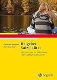 Ratgeber Suizidalität: Informationen für Betroffene, Eltern, Lehrer und Erzieher (Ratgeber Kinder- und Jugendpsychotherapie)