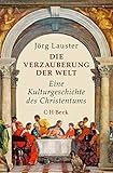 Die Verzauberung der Welt: Eine Kulturgeschichte des Christentums (Beck Paperback 6400)