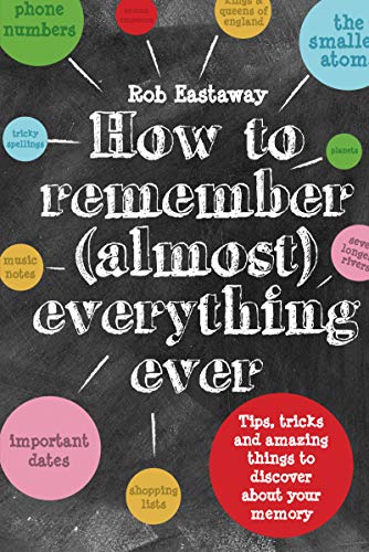 How to Remember (Almost) Everything Ever: Tips, Tricks and Amazing Things to Discover About Your Memory: Tips, tricks and fun to turbo-charge your memory How to Remember (Almost) Everything Ever: Tips, Tricks and Amazing Things to Discover About Your Memory: Tips, tricks and fun to turbo-charge your memory