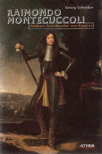 Raimondo Montecuccoli. Feldherr, Schriftsteller und Kavalier. Ein Lebensbild aus dem Barock