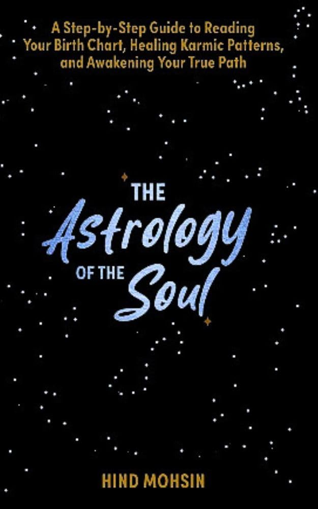 The astrology of the Soul : A Step-by-Step Guide to Reading Your Birth Chart, Healing Karmic Patterns, and Awakening Your True Path