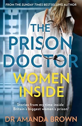 The Prison Doctor: Women Inside: Stories from my time inside Britains biggest womens prison. A Sunday Times best-selling biography