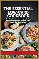 The Essential Low-Carb Cookbook: Delicious, Nutritious, and Easy-to-Follow Recipes for Weight Loss, Balanced Blood Sugar, and Healthy Living B0F5NWLJGV Book Cover