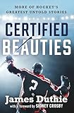 Certified Beauties: More of Hockey's Greatest Untold Stories