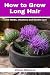 How to Grow Long Hair with Herbs, Vitamins and Gentle Care (All Natural Cosmetics Book 2)