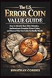 The U.S. Error Coin Value Guide: How to Identify Rare Mint Mistakes, Authenticate Genuine Error Coins, and Discover What Your Coins Are Really Worth