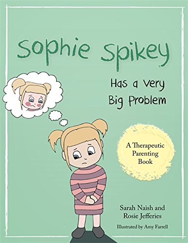 Sophie Spikey Has a Very Big Problem: A story about refusing help and needing to be in control (Therapeutic Parenting Books)