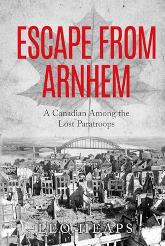 Escape From Arnhem: A Canadian Among the Lost Paratroops