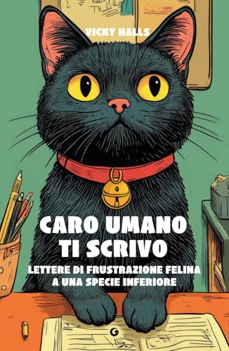 Caro Umano Ti Scrivo. Lettere Di Frustrazione Felina A Una Specie Inferiore