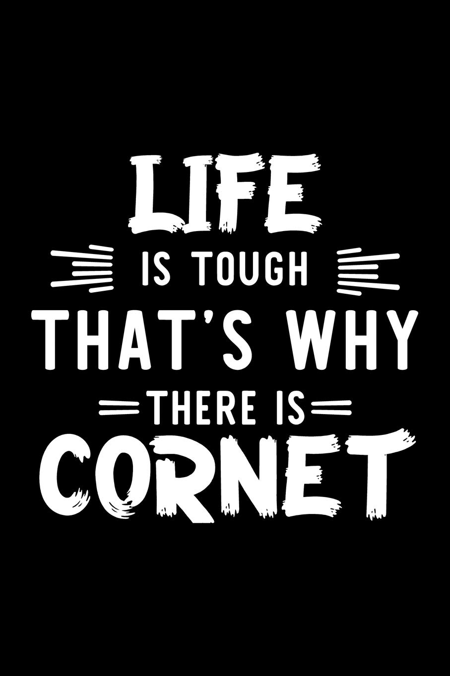 Life Is Tough That's Why There Is Cornet: Cornet Lover Journal | Great Christmas & Birthday Gift Idea for Cornet Fan | Cornet Theme Notebook | Cornet Fan Diary | 100 pages 6x9 inches