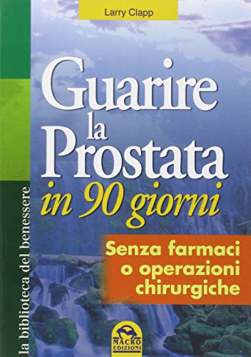 Guarire la prostata in 90 giorni. Senza farmaci o operazioni chirurgiche