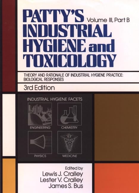 Patty's Industrial Hygiene and Toxicology: Theory and Rationale of Industrial Hygiene Practice : Biological Responses, Part B