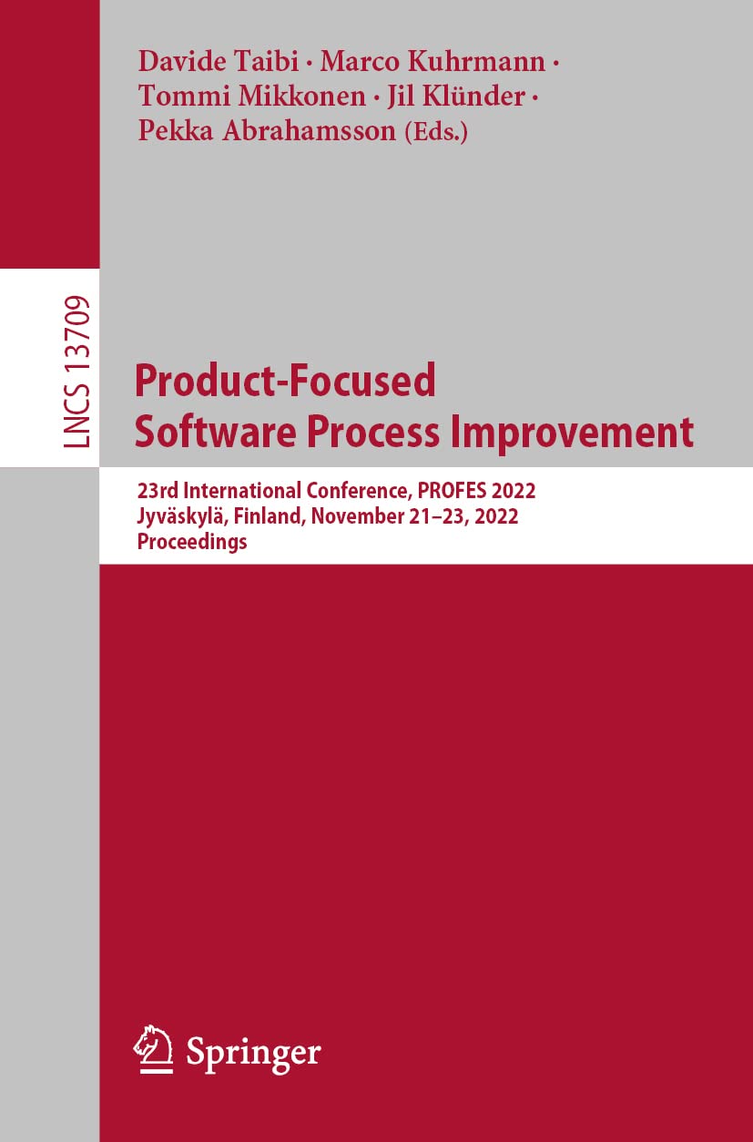 Product-Focused Software Process Improvement: 23rd International Conference, PROFES 2022, Jyväskylä, Finland, November 21–23, 2022, Proceedings: 13709 (Lecture Notes in Computer Science)