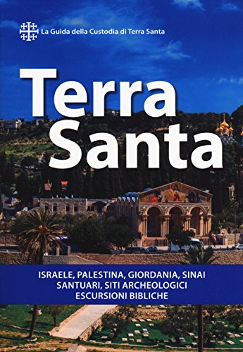 Terra Santa. Guida francescana per pellegrini e viaggiatori. La guida della Custodia di Terra Sant
