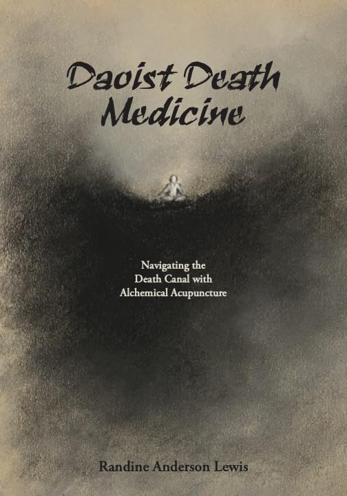 Daoist Death Medicine: Navigating the Death Canal with Alchemical Acupuncture