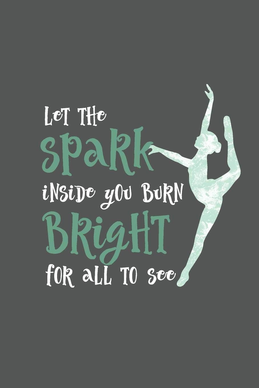Let The Spark Inside You Burn Bright For All To See: 2020 Weekly Planner And Organizer For Ballet, Jazz, Modern Dancers And Dance Teachers