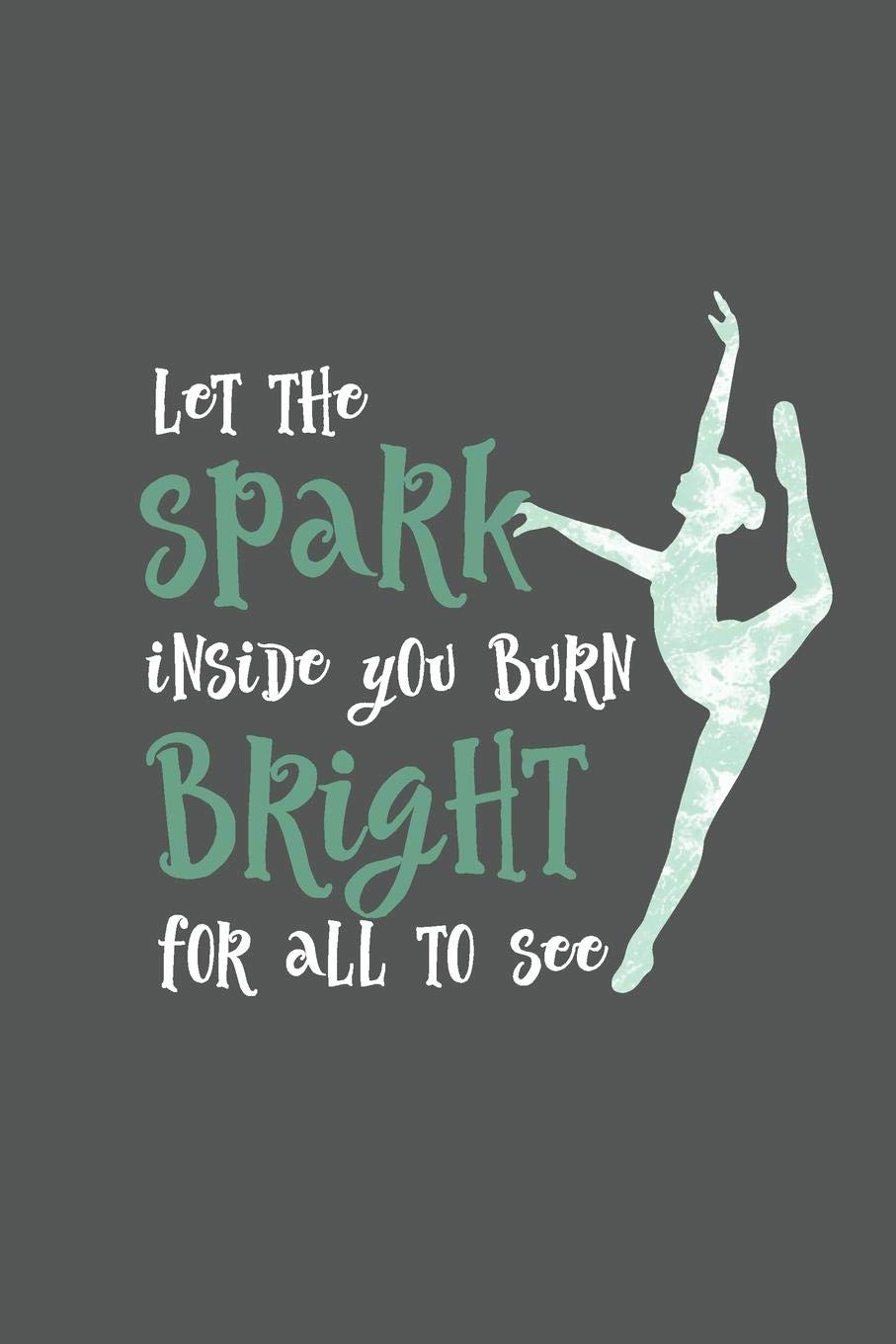 Let The Spark Inside You Burn Bright For All To See: 2020 Weekly Planner And Organizer For Ballet, Jazz, Modern Dancers And Dance Teachers