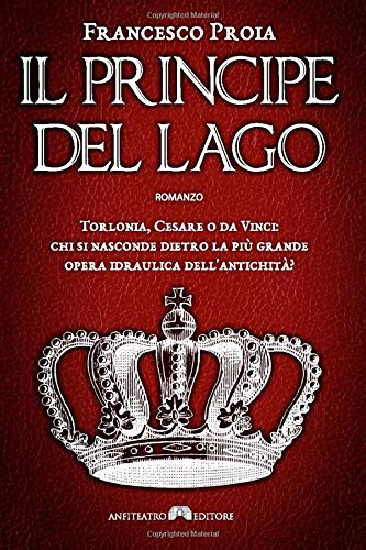 Il Principe del Lago: Torlonia, Cesare o da Vinci: chi si nasconde dietro la più grande opera idraulica dell'antichità?