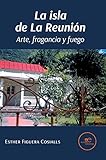  LA ISLA DE LA REUNIÓN: Arte, fragancia y fuego (Edificar Universos)