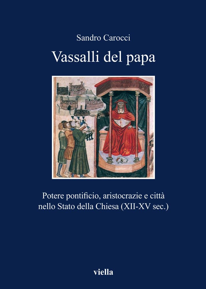 Vassalli del Papa: Potere Pontificio, Aristocrazie E Citta Nello Stato Della Chiesa (XII-XV Sec.)