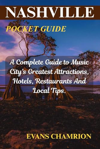 Nashville Pocket Guide: A Complete Guide To Music City's Greatest Attractions, Hotels, Restaurants And Local Tips.