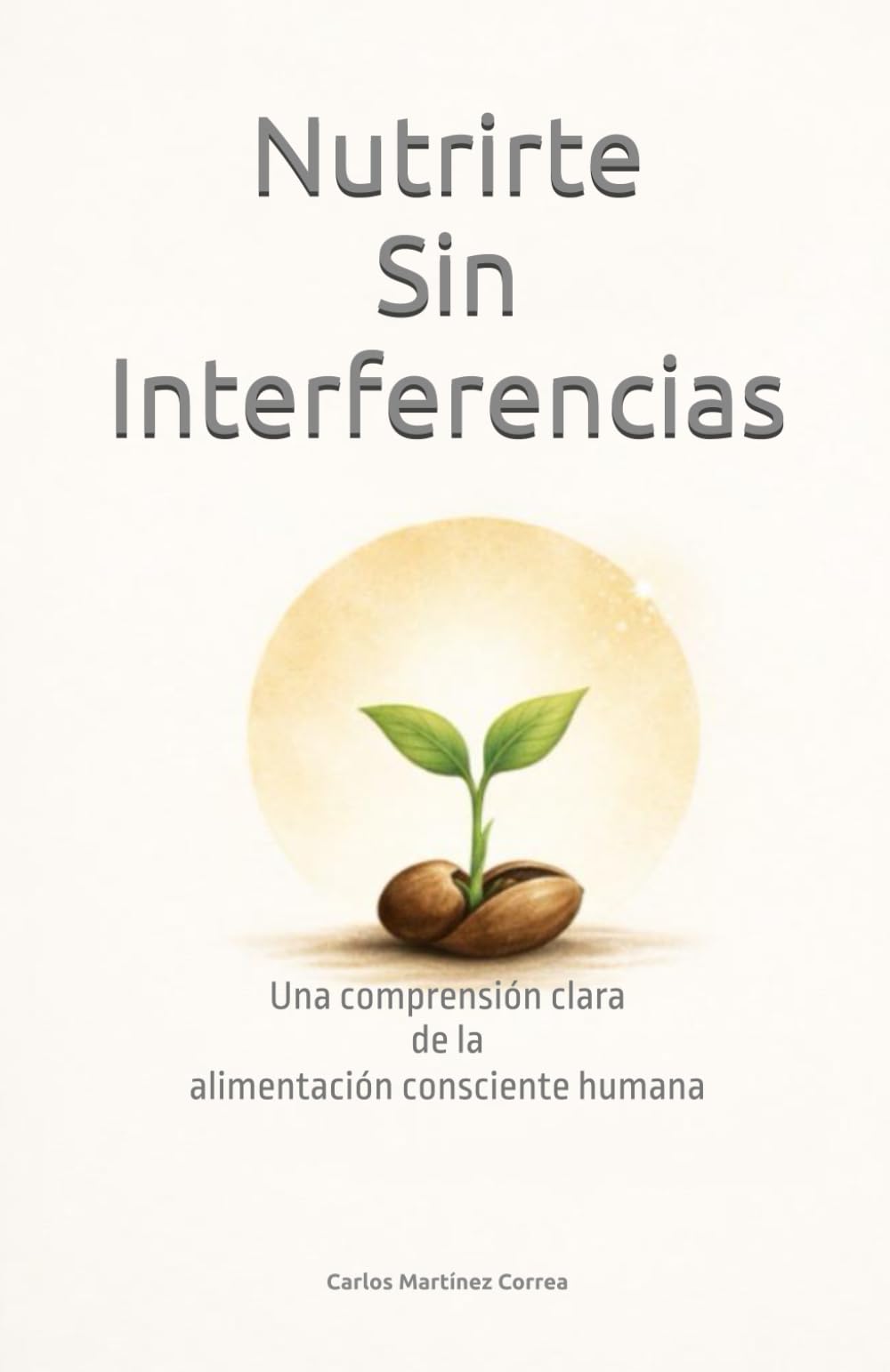 Nutrirte Sin Interferencias: Una comprensión clara de la Alimentación Consciente Humana (La Biblioteca del Ser Consciente)