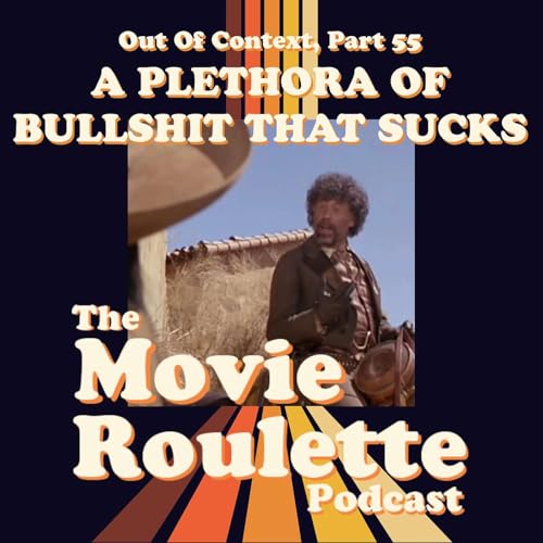 Out Of Context, Part 55 - A Plethora Of Bullshit That Sucks