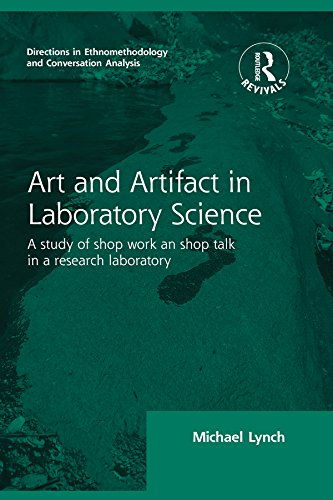 Routledge Revivals: Art and Artifact in Laboratory Science (1985): A study of shop work and shop talk in a research laboratory (Directions in Ethnomethodology and Conversation Analysis)