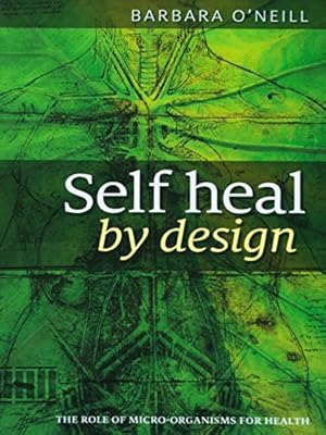 Self Heal By Design - By Barbara O'Neill: The Role Of Micro-Organisms For Health