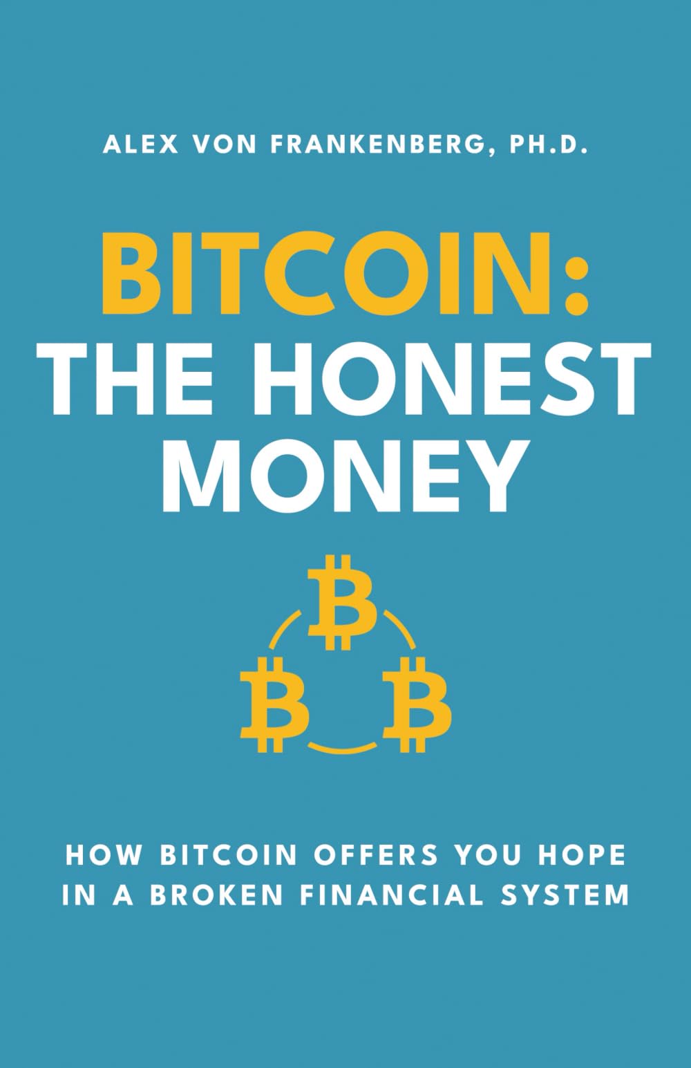 Bitcoin: The Honest Money: How Bitcoin Offers You Hope in a Broken Financial System
