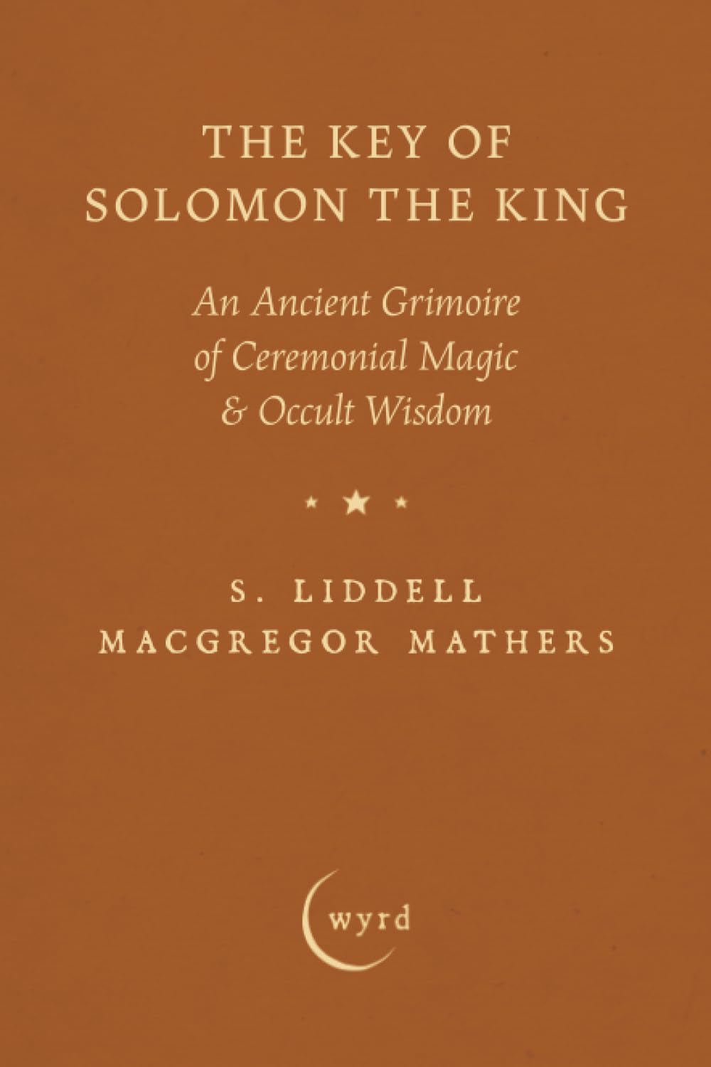 The Key of Solomon the King: An Ancient Grimoire of Ceremonial Magic & Occult Wisdom