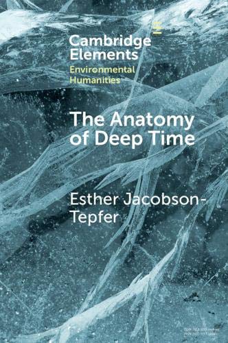 The Anatomy of Deep Time: Rock Art and Landscape in the Altai Mountains of Mongolia (Elements in Environmental Humanities)