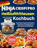 Ninja Crispi Pro Heißluftfritteusen Kochbuch: Über 300 köstliche Rezepte für Frühstücksgerichte, Schnitzel, Braten, Aufläufe, Beilagen, Backwaren, ... Resteverwertung mit deutschen Maßeinheiten
