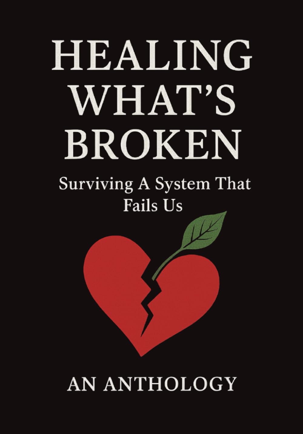 Healing What's Broken: Surviving A System That Fails Us, An Anthology