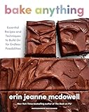 Bake Anything: Essential Recipes and Techniques to Build On for Endless Possibilities