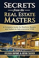 Secrets from the Real Estate Masters : A Complete Guide for Realtors, Buyers, and Sellers to Help Everyone WIN! 1072520354 Book Cover