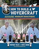 How to Build a Hovercraft: Air Cannons, Magnetic Motos, and 25 Other Amazing DIY Science Projects