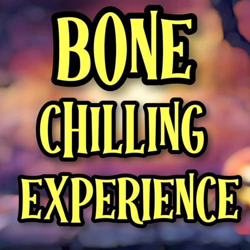 Bone Chilling Experience